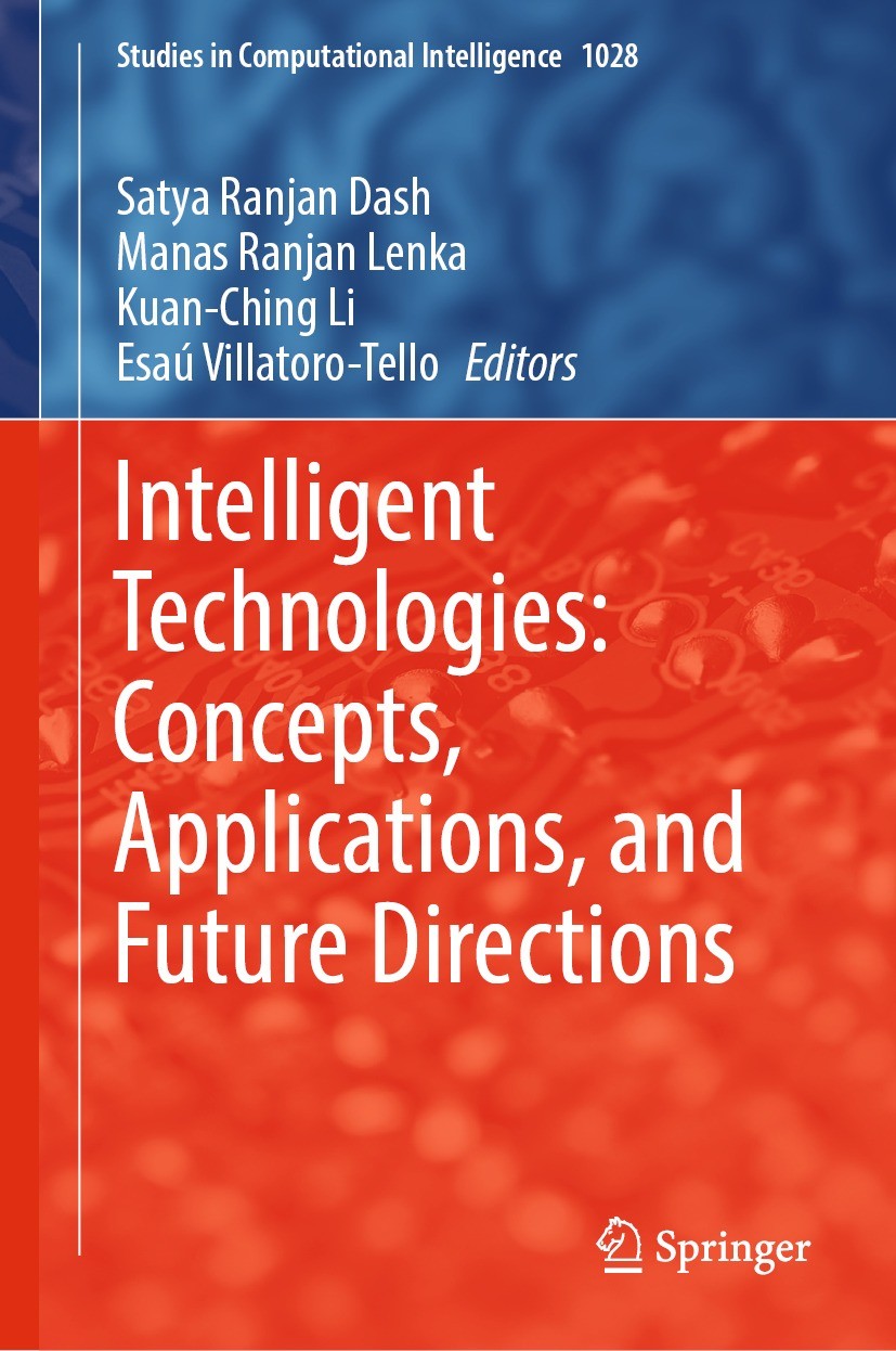 Titlebook: Intelligent Technologies: Concepts, Applications, and Future Directions; Satya Ranjan Dash,Manas Ranjan Lenka,Esaú Villator Book 2022 The Titlebook: Intelligent Technologies: Concepts, Applications, and Future Directions; Satya Ranjan Dash,Manas Ranjan Lenka,Esaú Villator Book 2022 The