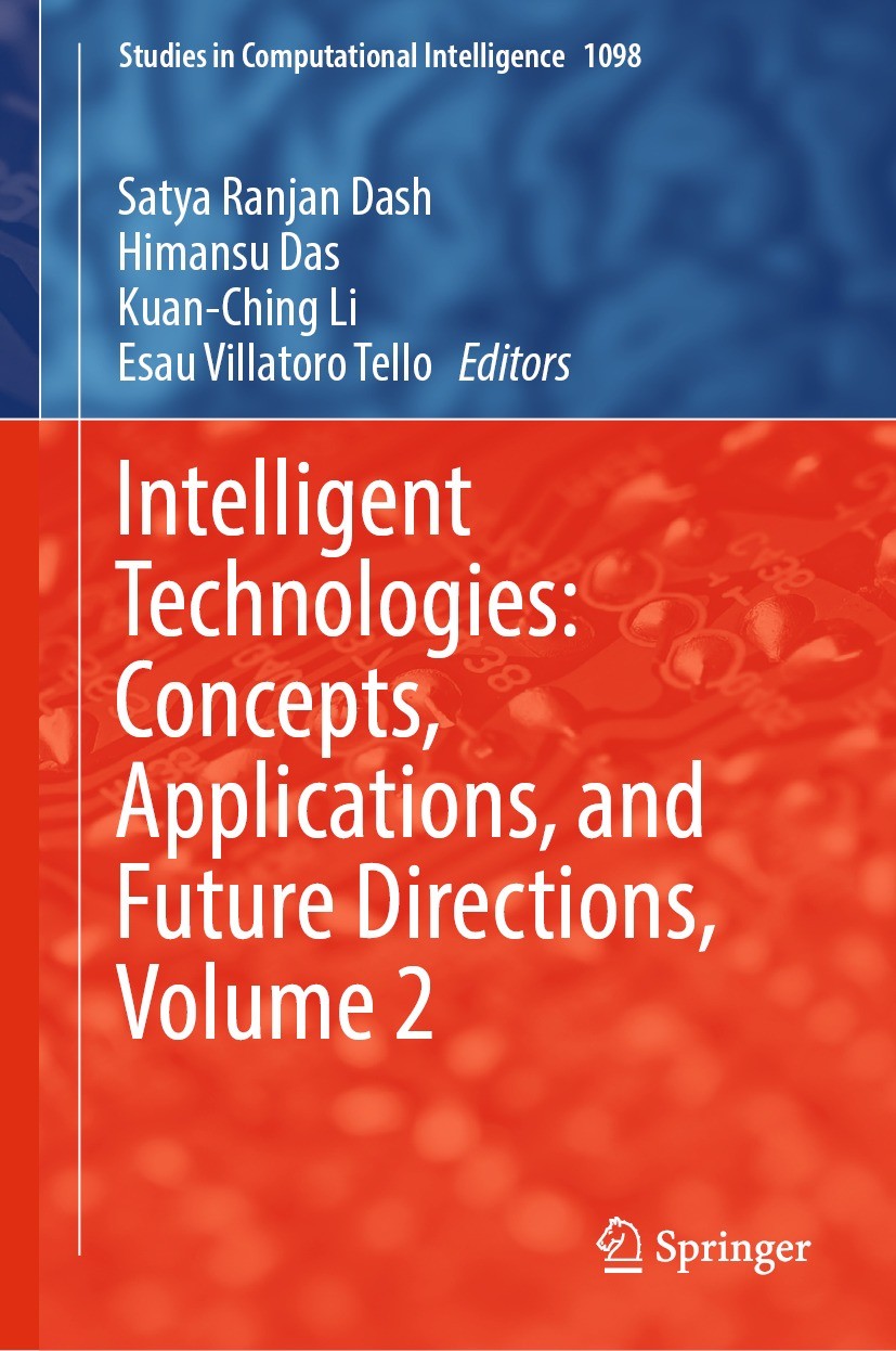 Titlebook: Intelligent Technologies: Concepts, Applications, and Future Directions, Volume 2; Satya Ranjan Dash,Himansu Das,Esau Villatoro Tello Book Titlebook: Intelligent Technologies: Concepts, Applications, and Future Directions, Volume 2; Satya Ranjan Dash,Himansu Das,Esau Villatoro Tello Book