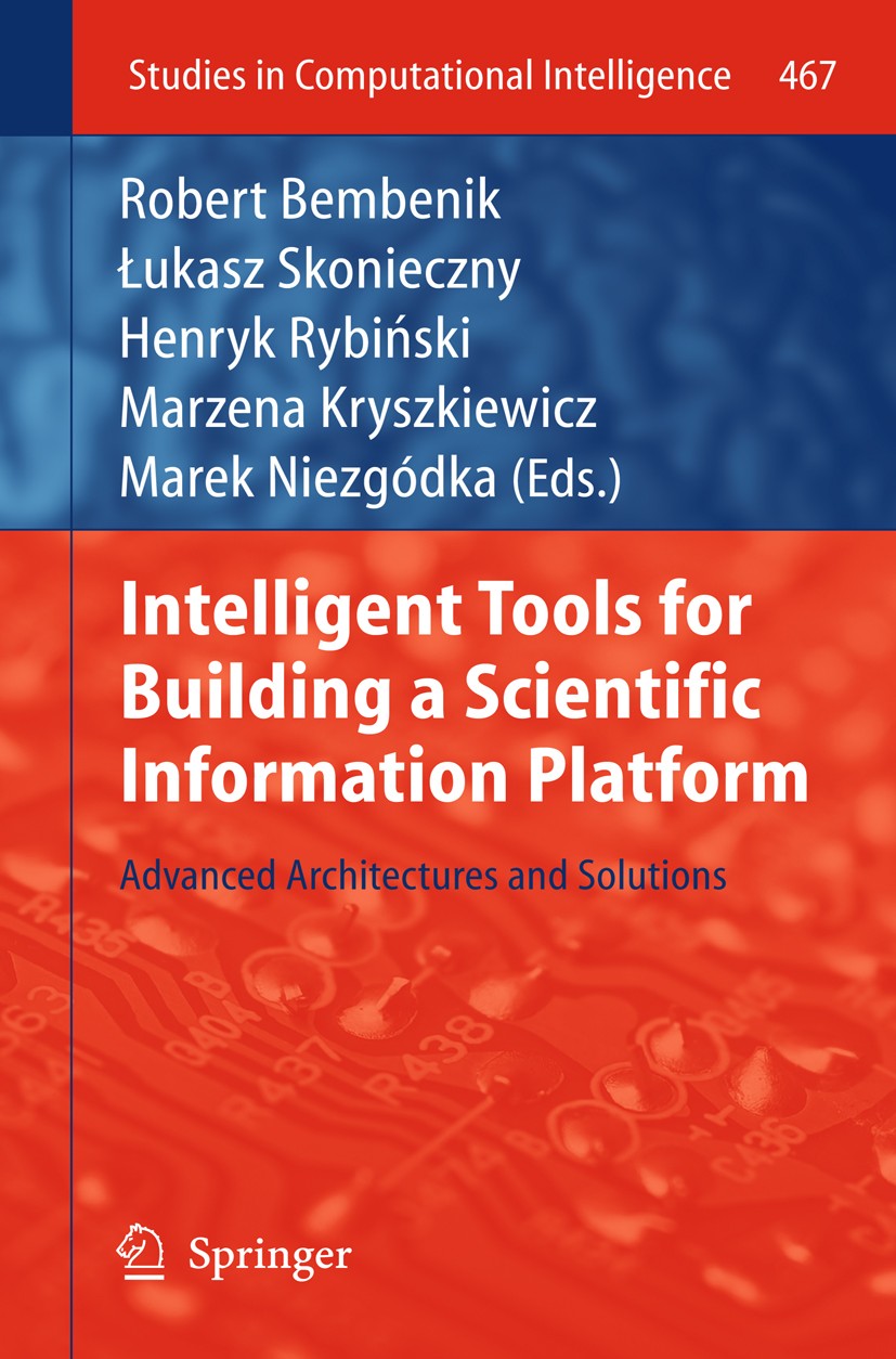 Titlebook: Intelligent Tools for Building a Scientific Information Platform; Advanced Architectur Robert Bembenik,Lukasz Skonieczny,Marek Niezgodka Bo Titlebook: Intelligent Tools for Building a Scientific Information Platform; Advanced Architectur Robert Bembenik,Lukasz Skonieczny,Marek Niezgodka Bo