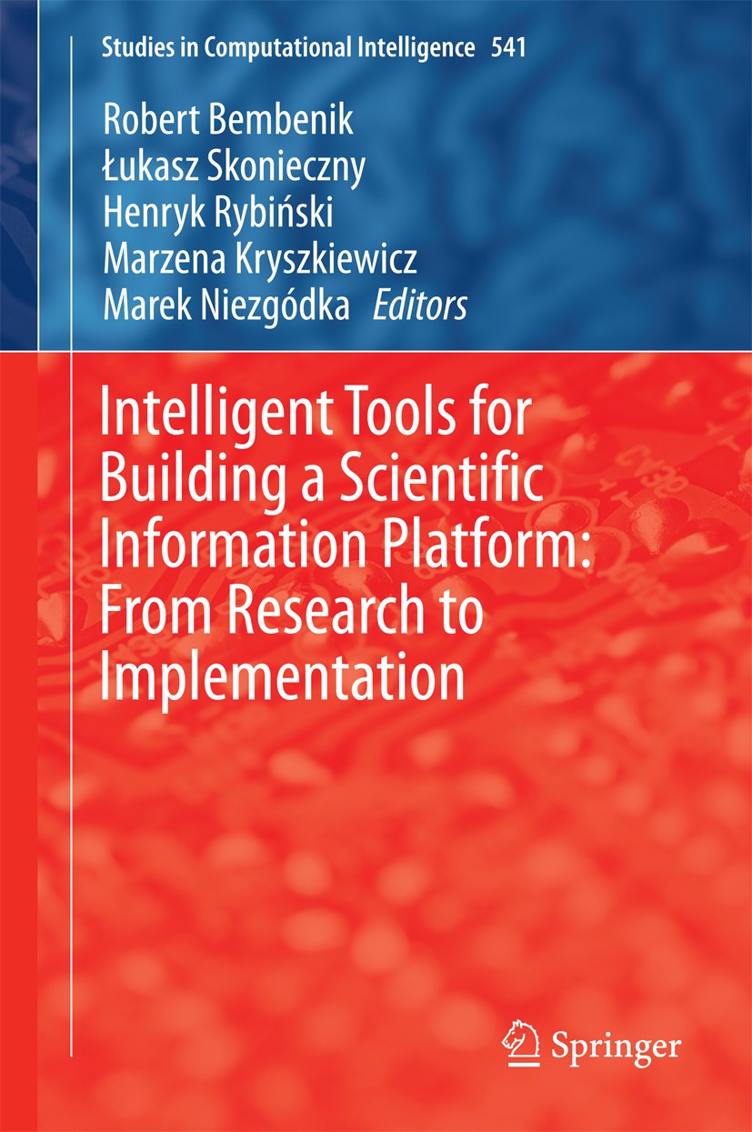 Titlebook: Intelligent Tools for Building a Scientific Information Platform: From Research to Implementation; Robert Bembenik,Łukasz Skonieczny,Marek Titlebook: Intelligent Tools for Building a Scientific Information Platform: From Research to Implementation; Robert Bembenik,Łukasz Skonieczny,Marek