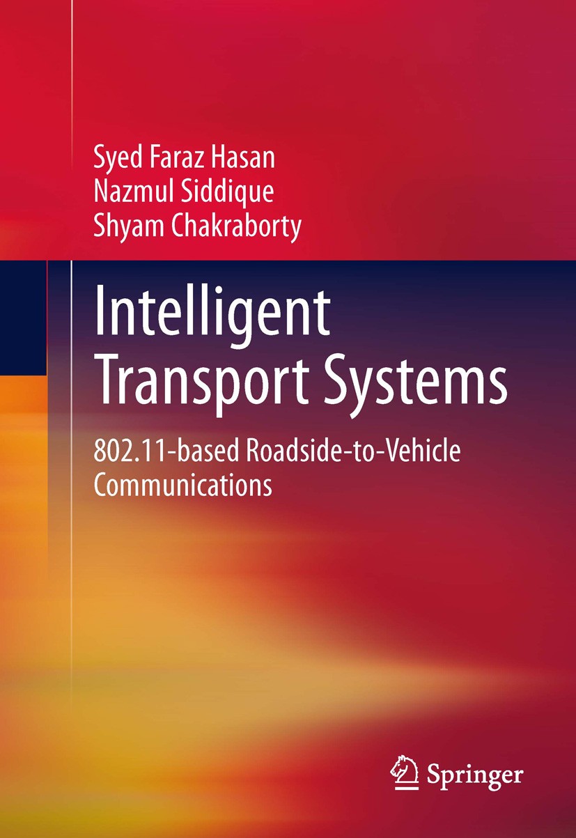 Titlebook: Intelligent Transport Systems; 802.11-based Roadsid Syed Faraz Hasan,Nazmul Siddique,Shyam Chakraborty Book 20131st edition Springer Scienc Titlebook: Intelligent Transport Systems; 802.11-based Roadsid Syed Faraz Hasan,Nazmul Siddique,Shyam Chakraborty Book 20131st edition Springer Scienc