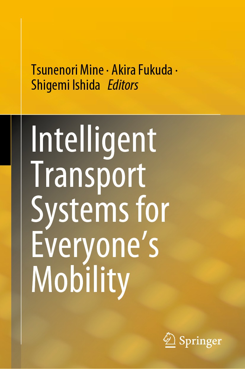 Titlebook: Intelligent Transport Systems for Everyone’s Mobility; Tsunenori Mine,Akira Fukuda,Shigemi Ishida Book 2019 Springer Nature Singapore Pte Titlebook: Intelligent Transport Systems for Everyone’s Mobility; Tsunenori Mine,Akira Fukuda,Shigemi Ishida Book 2019 Springer Nature Singapore Pte