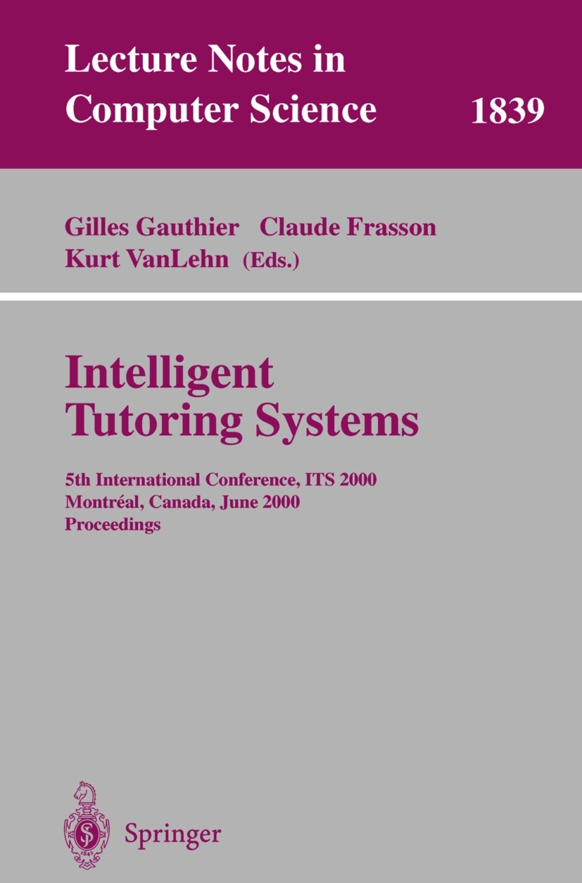 Titlebook: Intelligent Tutoring Systems; 5th International Co Gilles Gauthier,Claude Frasson,Kurt VanLehn Conference proceedings 2000 Springer-Verlag Titlebook: Intelligent Tutoring Systems; 5th International Co Gilles Gauthier,Claude Frasson,Kurt VanLehn Conference proceedings 2000 Springer-Verlag