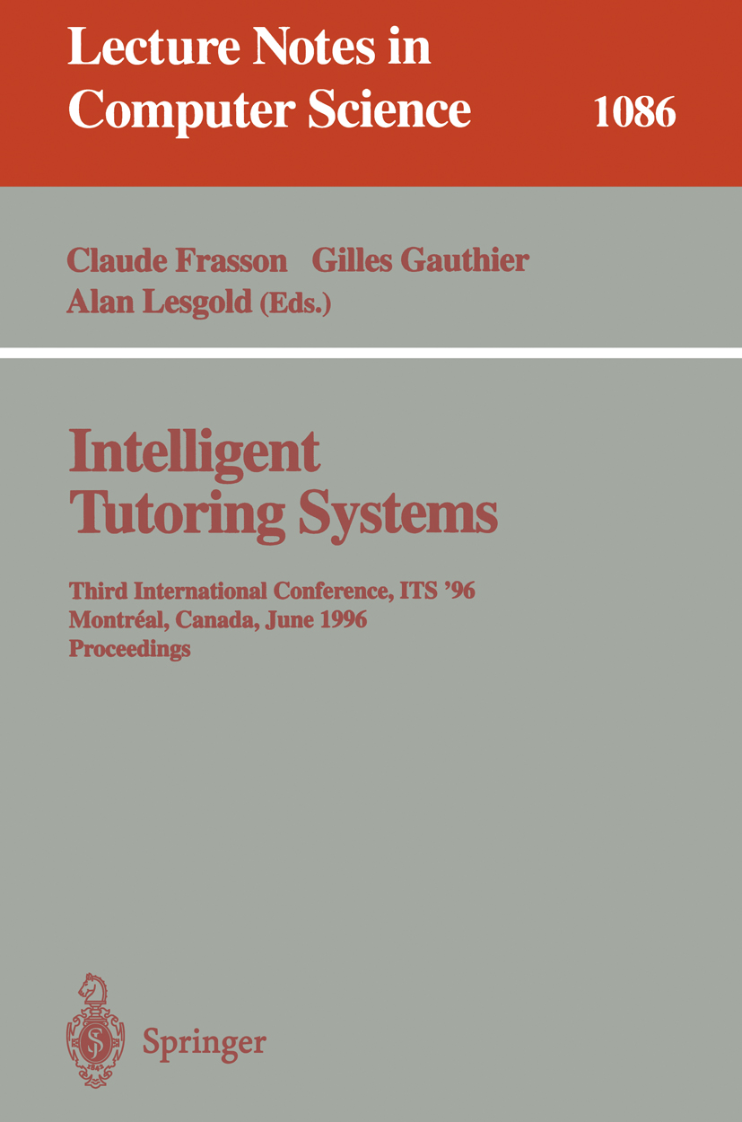 Titlebook: Intelligent Tutoring Systems; Third International Claude Frasson,Gilles Gauthier,Alan Lesgold Conference proceedings 1996 Springer-Verlag Titlebook: Intelligent Tutoring Systems; Third International Claude Frasson,Gilles Gauthier,Alan Lesgold Conference proceedings 1996 Springer-Verlag