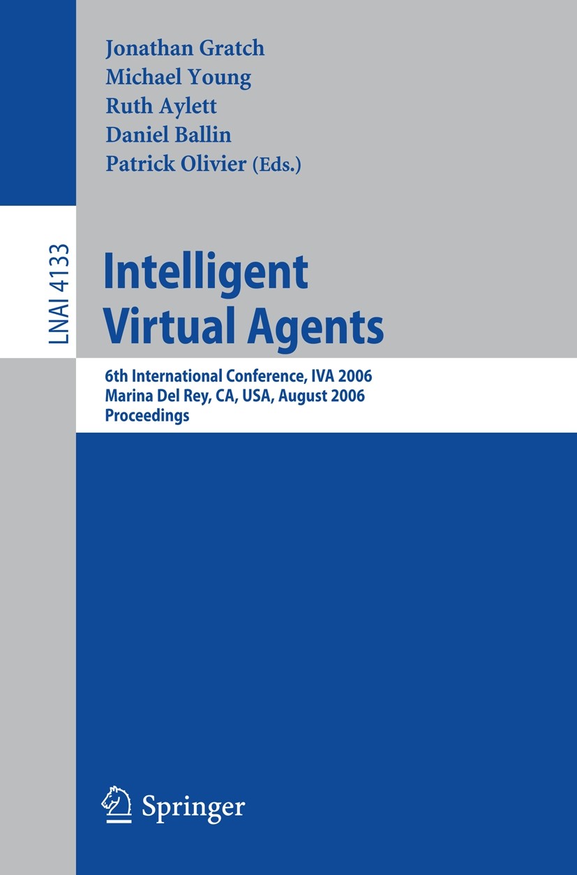 Titlebook: Intelligent Virtual Agents; 6th International Co Jonathan Gratch,Michael Young,Patrick Olivier Conference proceedings 2006 Springer-Verlag Titlebook: Intelligent Virtual Agents; 6th International Co Jonathan Gratch,Michael Young,Patrick Olivier Conference proceedings 2006 Springer-Verlag