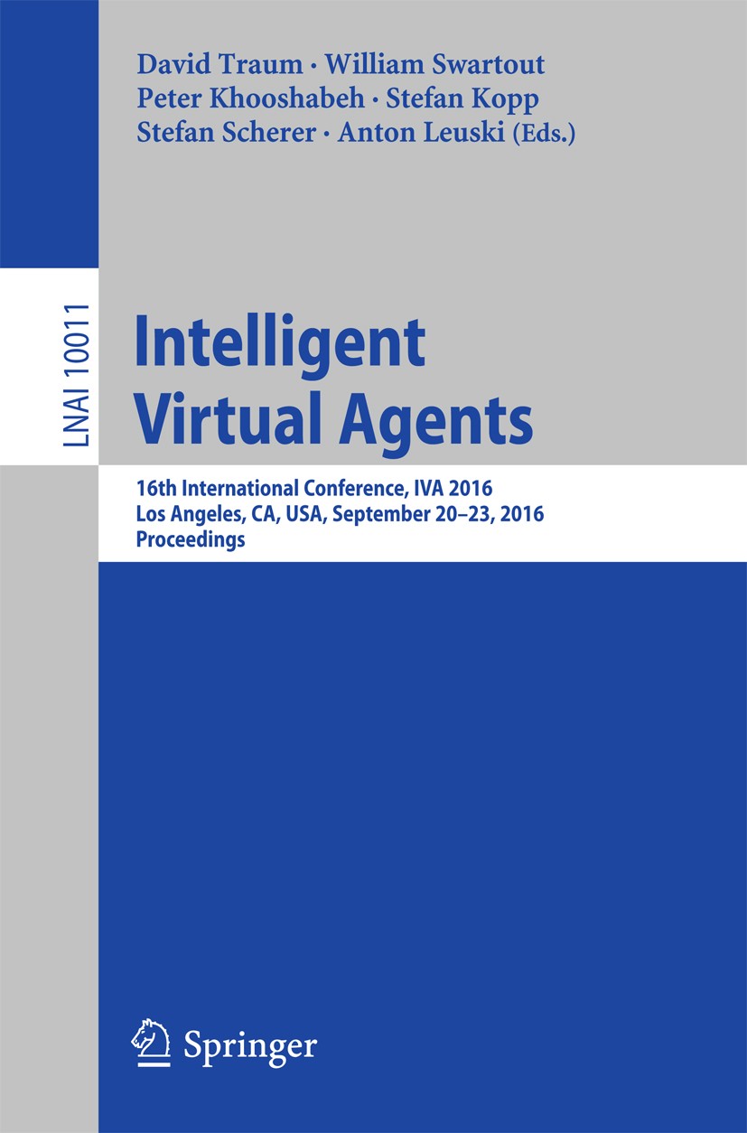 Titlebook: Intelligent Virtual Agents; 16th International C David Traum,William Swartout,Anton Leuski Conference proceedings 2016 Springer Internation Titlebook: Intelligent Virtual Agents; 16th International C David Traum,William Swartout,Anton Leuski Conference proceedings 2016 Springer Internation
