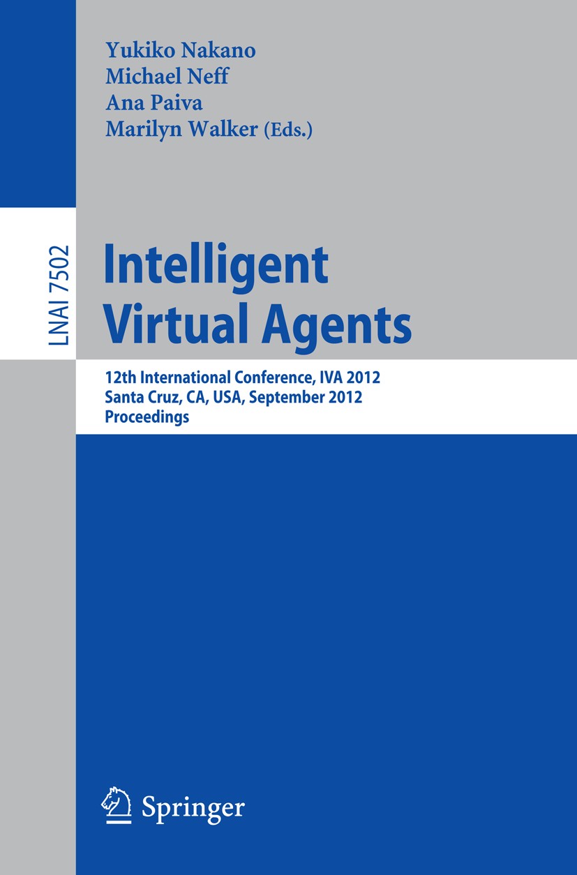 Titlebook: Intelligent Virtual Agents; 12th International C Yukiko Nakano,Michael Neff,Marilyn Walker Conference proceedings 2012 Springer-Verlag Berl Titlebook: Intelligent Virtual Agents; 12th International C Yukiko Nakano,Michael Neff,Marilyn Walker Conference proceedings 2012 Springer-Verlag Berl