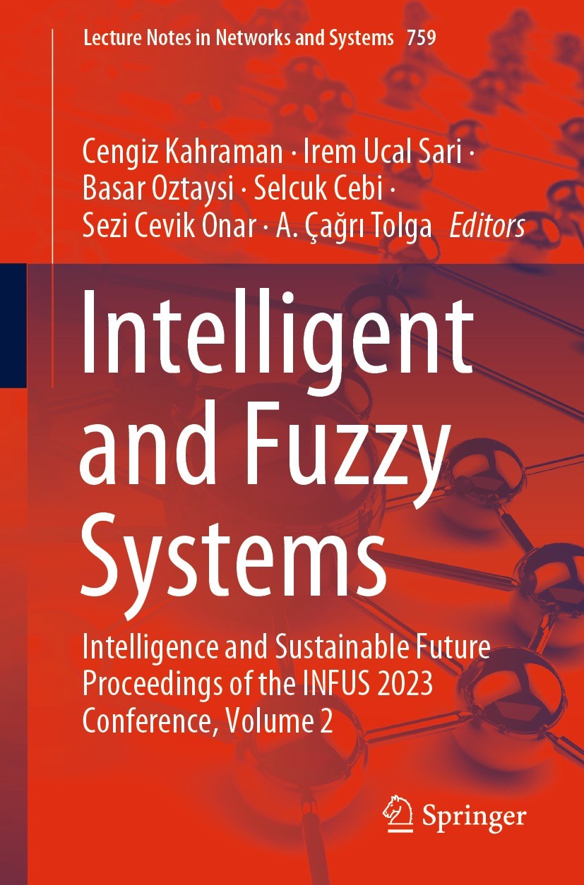 Titlebook: Intelligent and Fuzzy Systems; Intelligence and Sus Cengiz Kahraman,Irem Ucal Sari,A. Çağrı Tolga Conference proceedings 2023 The Editor(s) Titlebook: Intelligent and Fuzzy Systems; Intelligence and Sus Cengiz Kahraman,Irem Ucal Sari,A. Çağrı Tolga Conference proceedings 2023 The Editor(s)