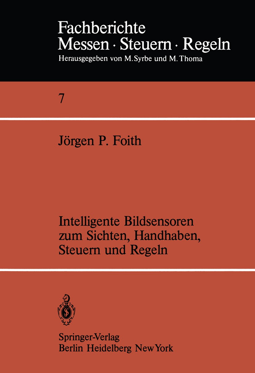 Titlebook: Intelligente Bildsensoren zum Sichten, Handhaben, Steuern und Regeln; Jörgen P. Foith Book 1982 Springer-Verlag Berlin, Heidelberg 1982 Au Titlebook: Intelligente Bildsensoren zum Sichten, Handhaben, Steuern und Regeln; Jörgen P. Foith Book 1982 Springer-Verlag Berlin, Heidelberg 1982 Au