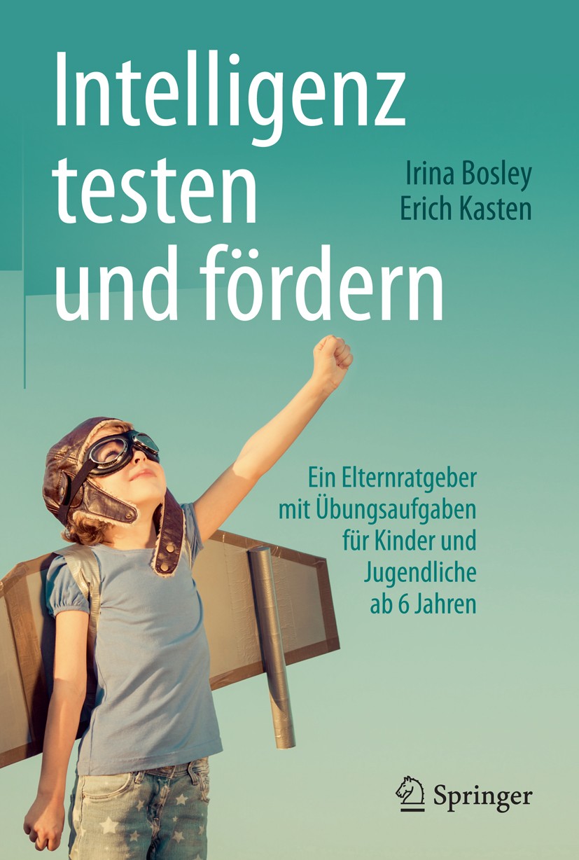 Titlebook: Intelligenz testen und fördern; Ein Elternratgeber m Irina Bosley,Erich Kasten Book 2016 Springer-Verlag Berlin Heidelberg 2016 Hochbegabun Titlebook: Intelligenz testen und fördern; Ein Elternratgeber m Irina Bosley,Erich Kasten Book 2016 Springer-Verlag Berlin Heidelberg 2016 Hochbegabun
