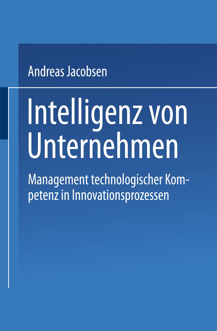 Titlebook: Intelligenz von Unternehmen; Management technolog Andreas Jacobsen Book 2000 Springer Fachmedien Wiesbaden 2000 betriebliche Innovation.Inn Titlebook: Intelligenz von Unternehmen; Management technolog Andreas Jacobsen Book 2000 Springer Fachmedien Wiesbaden 2000 betriebliche Innovation.Inn