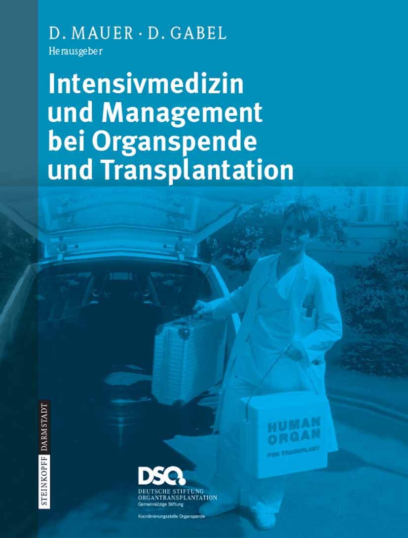 Titlebook: Intensivmedizin und Management bei Organspende und Transplantation; Dietmar Mauer,Doris Gabel Book 2006 Steinkopff-Verlag Darmstadt 2006 D Titlebook: Intensivmedizin und Management bei Organspende und Transplantation; Dietmar Mauer,Doris Gabel Book 2006 Steinkopff-Verlag Darmstadt 2006 D