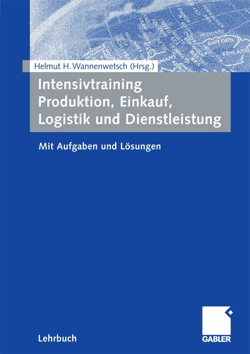 Titlebook: Intensivtraining Produktion, Einkauf, Logistik und Dienstleistung; Mit Aufgaben und Lös Helmut H. Wannenwetsch Textbook 2008 Gabler Verlag Titlebook: Intensivtraining Produktion, Einkauf, Logistik und Dienstleistung; Mit Aufgaben und Lös Helmut H. Wannenwetsch Textbook 2008 Gabler Verlag