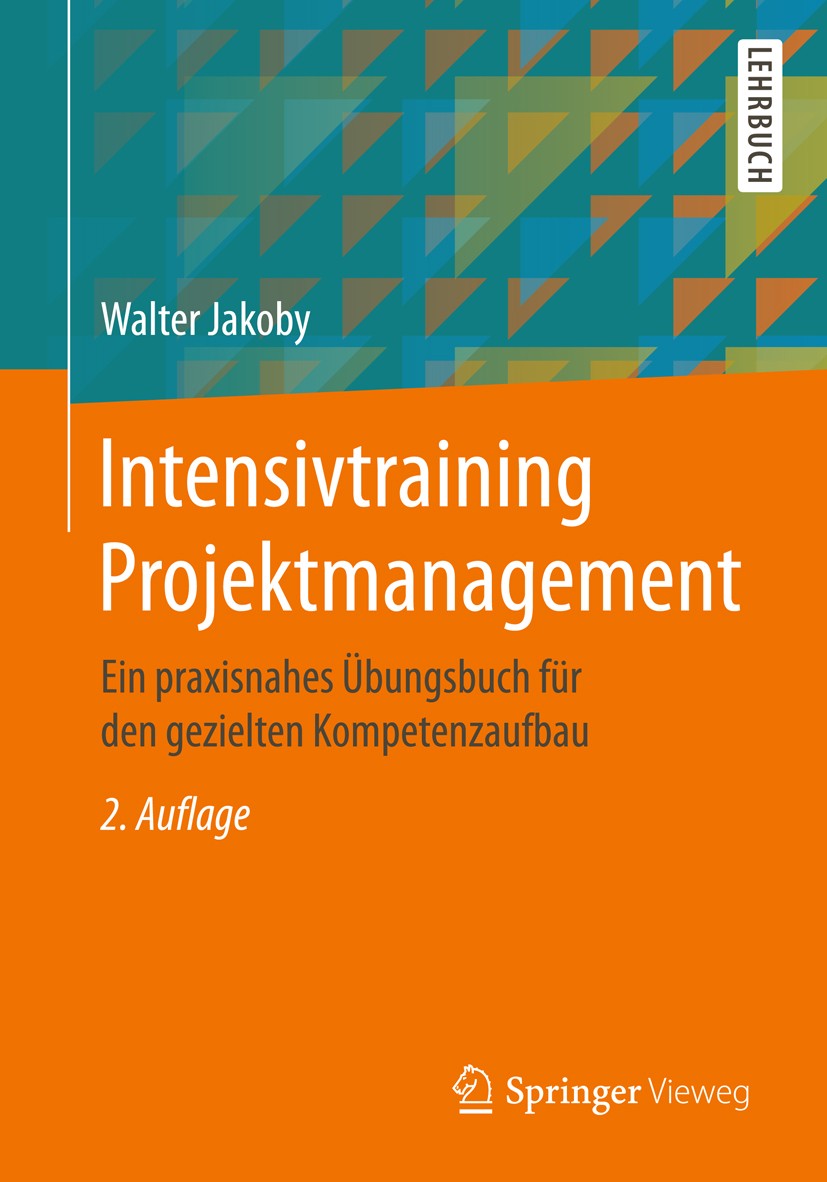 Titlebook: Intensivtraining Projektmanagement; Ein praxisnahes Übun Walter Jakoby Textbook 20192nd edition Springer Fachmedien Wiesbaden GmbH, ein Tei Titlebook: Intensivtraining Projektmanagement; Ein praxisnahes Übun Walter Jakoby Textbook 20192nd edition Springer Fachmedien Wiesbaden GmbH, ein Tei