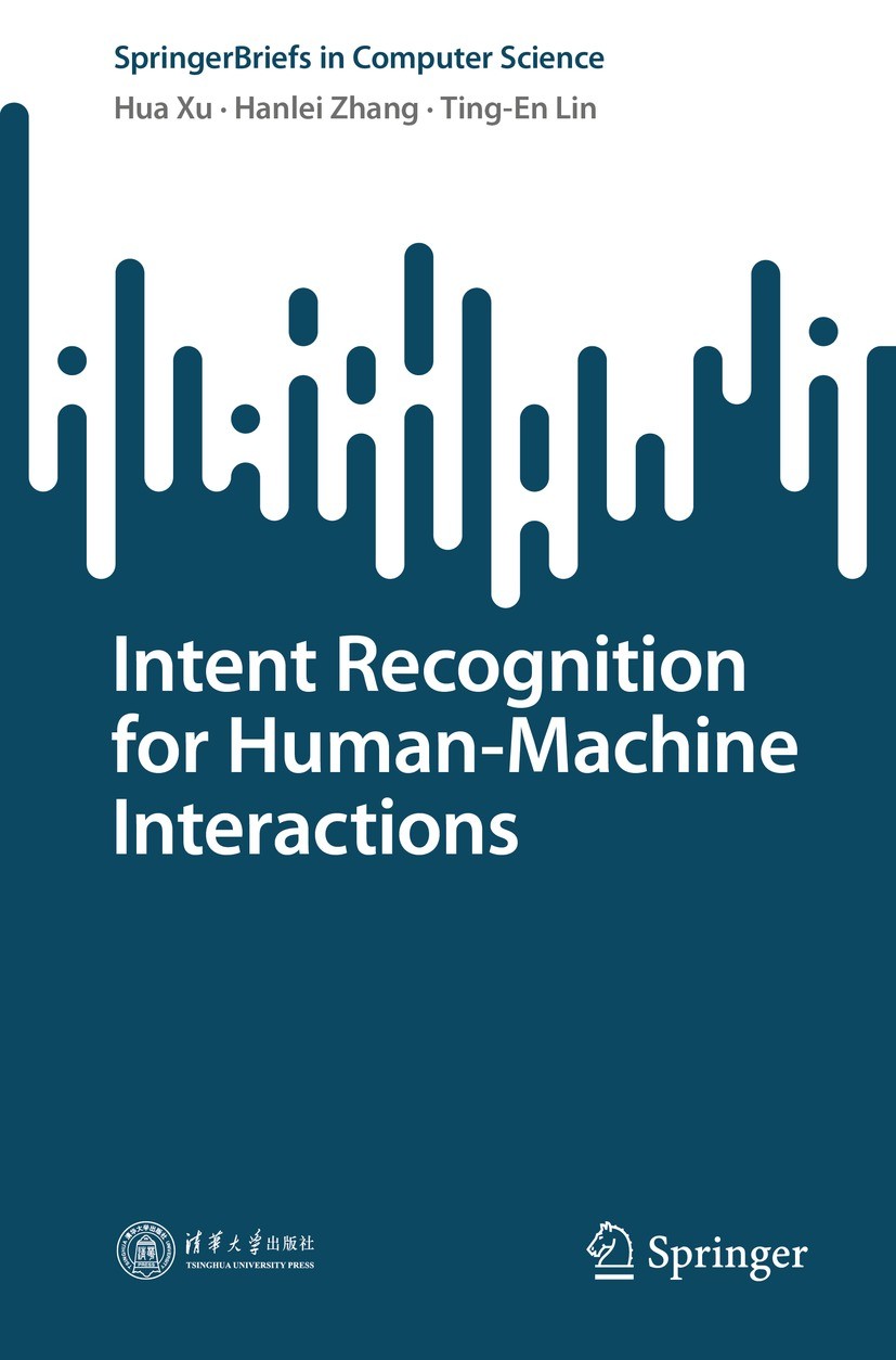 Titlebook: Intent Recognition for Human-Machine Interactions; Hua Xu,Hanlei Zhang,Ting-En Lin Book 2023 Tsinghua University Press 2023 Human Computer Titlebook: Intent Recognition for Human-Machine Interactions; Hua Xu,Hanlei Zhang,Ting-En Lin Book 2023 Tsinghua University Press 2023 Human Computer