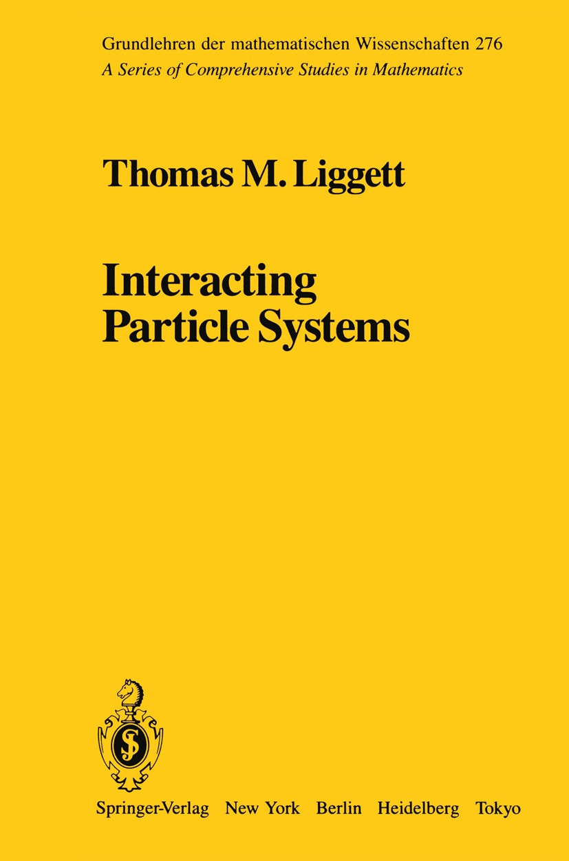 Titlebook: Interacting Particle Systems; Thomas M. Liggett Book 1985 Springer-Verlag New York Inc. 1985 Systems.correlation.development.paper Titlebook: Interacting Particle Systems; Thomas M. Liggett Book 1985 Springer-Verlag New York Inc. 1985 Systems.correlation.development.paper