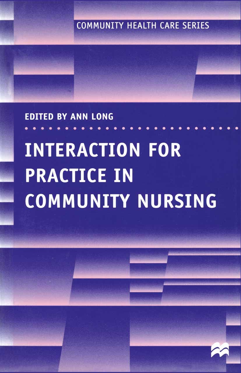 Titlebook: Interaction for Practice in Community Nursing; Ann Long (psychotherapist, writer, Senior Lecturer Textbook 1999Latest edition Macmillan Pu Titlebook: Interaction for Practice in Community Nursing; Ann Long (psychotherapist, writer, Senior Lecturer Textbook 1999Latest edition Macmillan Pu
