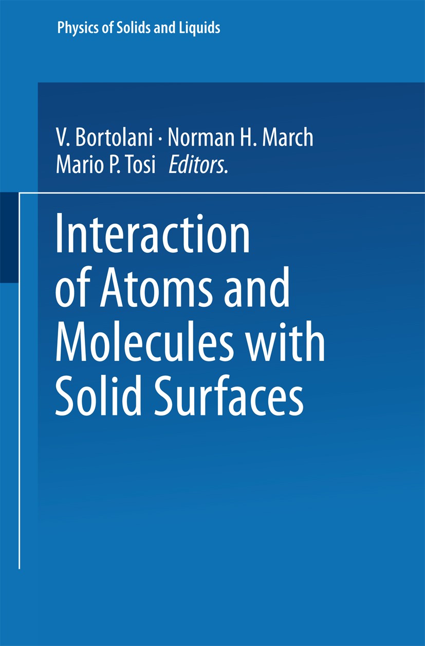 Titlebook: Interaction of Atoms and Molecules with Solid Surfaces; V. Bortolani,N. H. March,M. P. Tosi Book 1990 Springer Science+Business Media New Titlebook: Interaction of Atoms and Molecules with Solid Surfaces; V. Bortolani,N. H. March,M. P. Tosi Book 1990 Springer Science+Business Media New