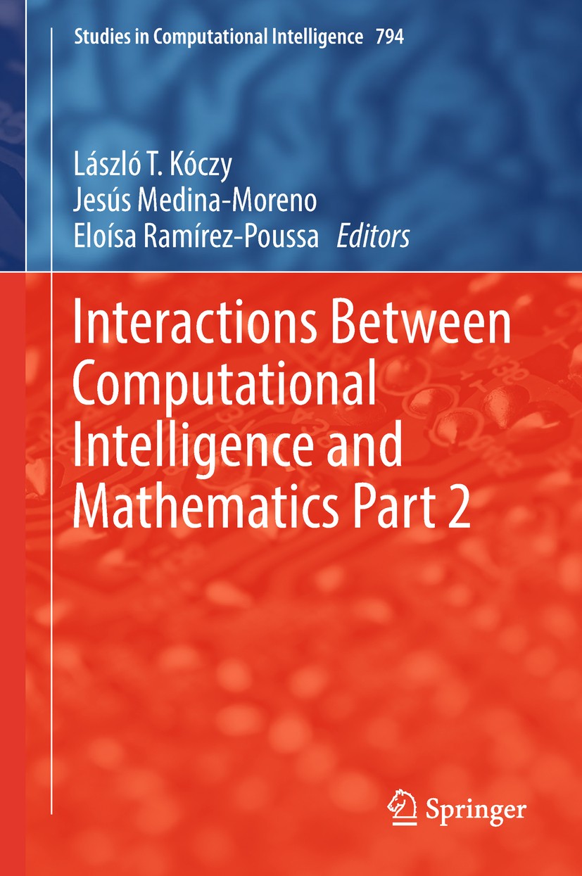 Titlebook: Interactions Between Computational Intelligence and Mathematics Part 2; László T. Kóczy,Jesús Medina-Moreno,Eloísa Ramírez Book 2019 Sprin Titlebook: Interactions Between Computational Intelligence and Mathematics Part 2; László T. Kóczy,Jesús Medina-Moreno,Eloísa Ramírez Book 2019 Sprin