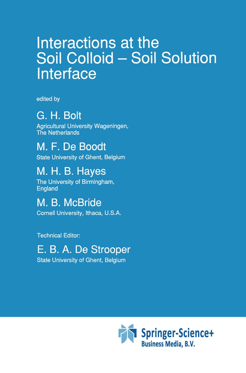 Titlebook: Interactions at the Soil Colloid; Soil Solution Interf G. H. Bolt,M. F. Boodt,E. B. A. Strooper Book 1991 Springer Science+Business Media D Titlebook: Interactions at the Soil Colloid; Soil Solution Interf G. H. Bolt,M. F. Boodt,E. B. A. Strooper Book 1991 Springer Science+Business Media D
