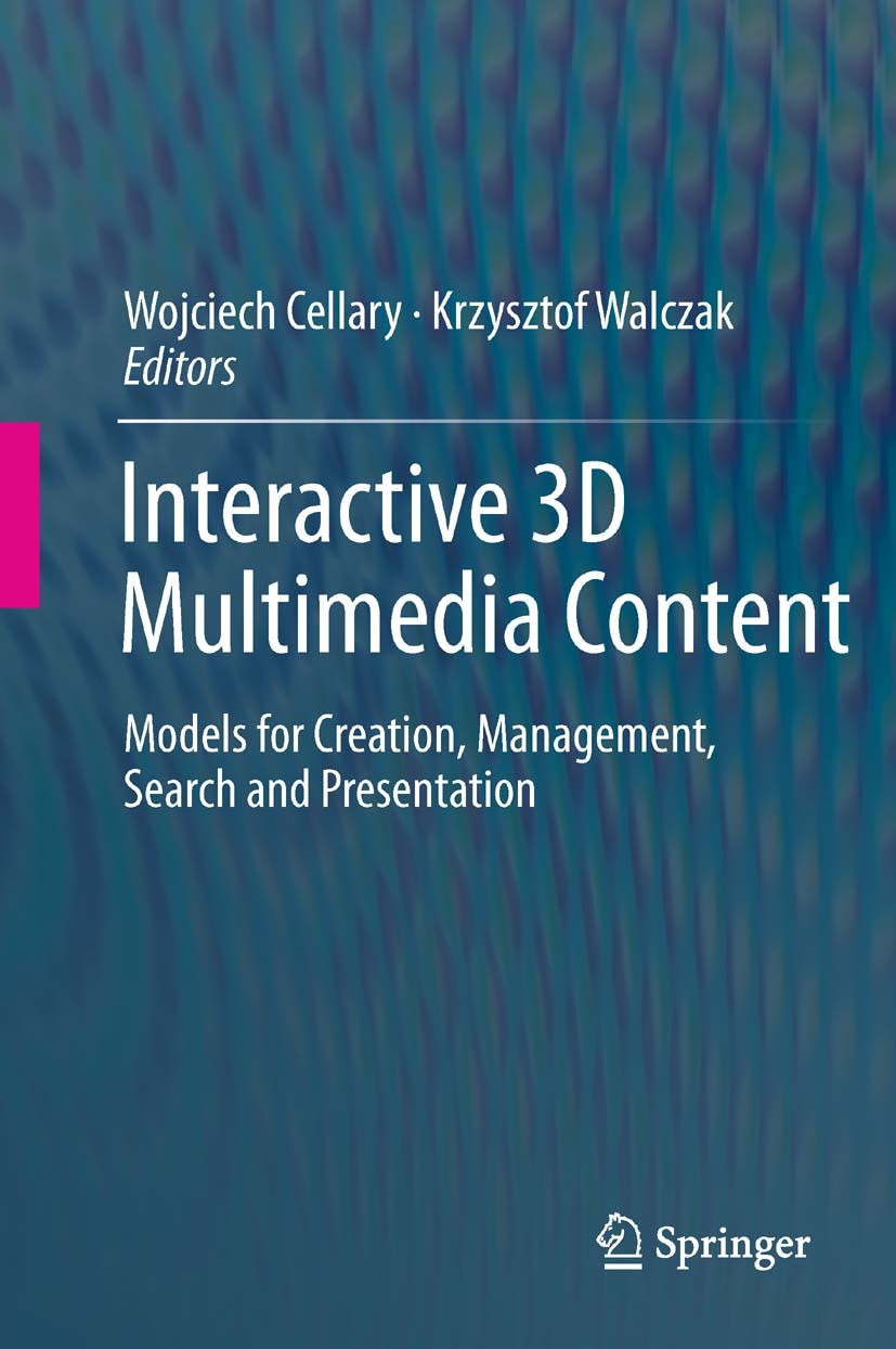 Titlebook: Interactive 3D Multimedia Content; Models for Creation, Wojciech Cellary,Krzysztof Walczak Book 2012 Springer-Verlag London Limited 2012 3D Titlebook: Interactive 3D Multimedia Content; Models for Creation, Wojciech Cellary,Krzysztof Walczak Book 2012 Springer-Verlag London Limited 2012 3D