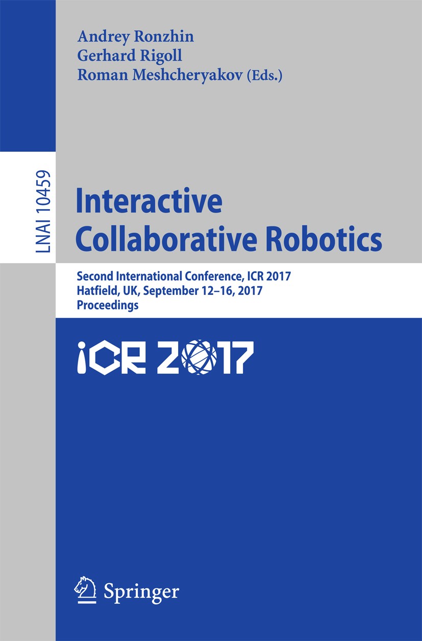 Titlebook: Interactive Collaborative Robotics; Second International Andrey Ronzhin,Gerhard Rigoll,Roman Meshcheryakov Conference proceedings 2017 Spri Titlebook: Interactive Collaborative Robotics; Second International Andrey Ronzhin,Gerhard Rigoll,Roman Meshcheryakov Conference proceedings 2017 Spri