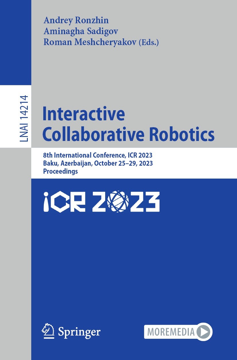 Titlebook: Interactive Collaborative Robotics; 8th International Co Andrey Ronzhin,Aminagha Sadigov,Roman Meshcheryako Conference proceedings 2023 The Titlebook: Interactive Collaborative Robotics; 8th International Co Andrey Ronzhin,Aminagha Sadigov,Roman Meshcheryako Conference proceedings 2023 The