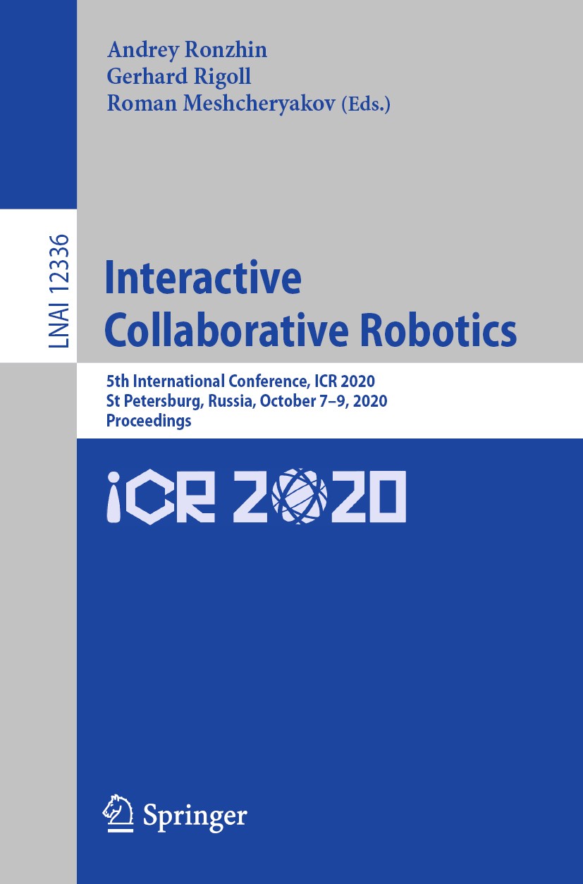 Titlebook: Interactive Collaborative Robotics; 5th International Co Andrey Ronzhin,Gerhard Rigoll,Roman Meshcheryakov Conference proceedings 2020 Spri Titlebook: Interactive Collaborative Robotics; 5th International Co Andrey Ronzhin,Gerhard Rigoll,Roman Meshcheryakov Conference proceedings 2020 Spri