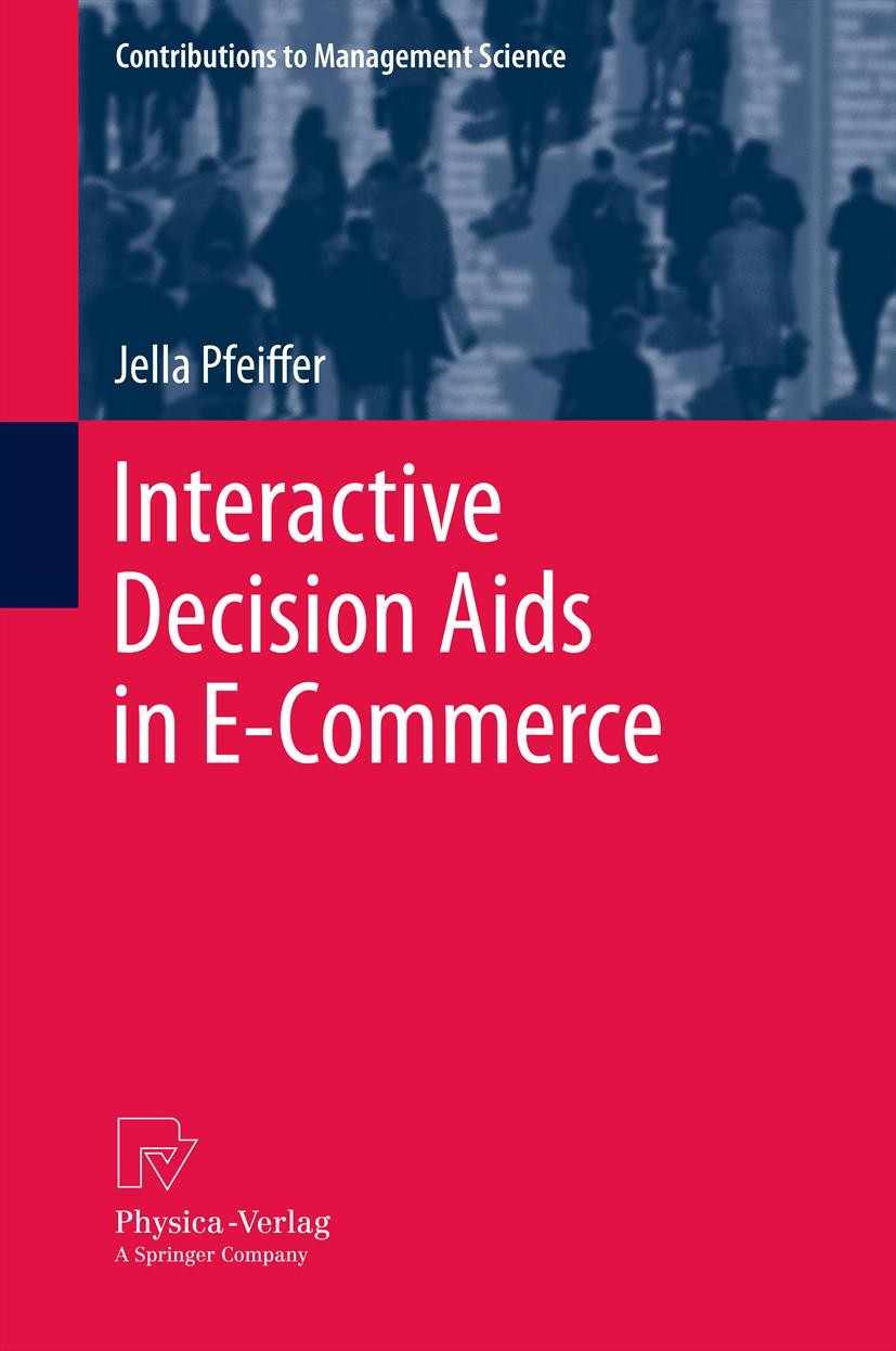 Titlebook: Interactive Decision Aids in E-Commerce; Jella Pfeiffer Book 2012 Springer-Verlag Berlin Heidelberg 2012 Entscheidungsstrategien.Interacti Titlebook: Interactive Decision Aids in E-Commerce; Jella Pfeiffer Book 2012 Springer-Verlag Berlin Heidelberg 2012 Entscheidungsstrategien.Interacti
