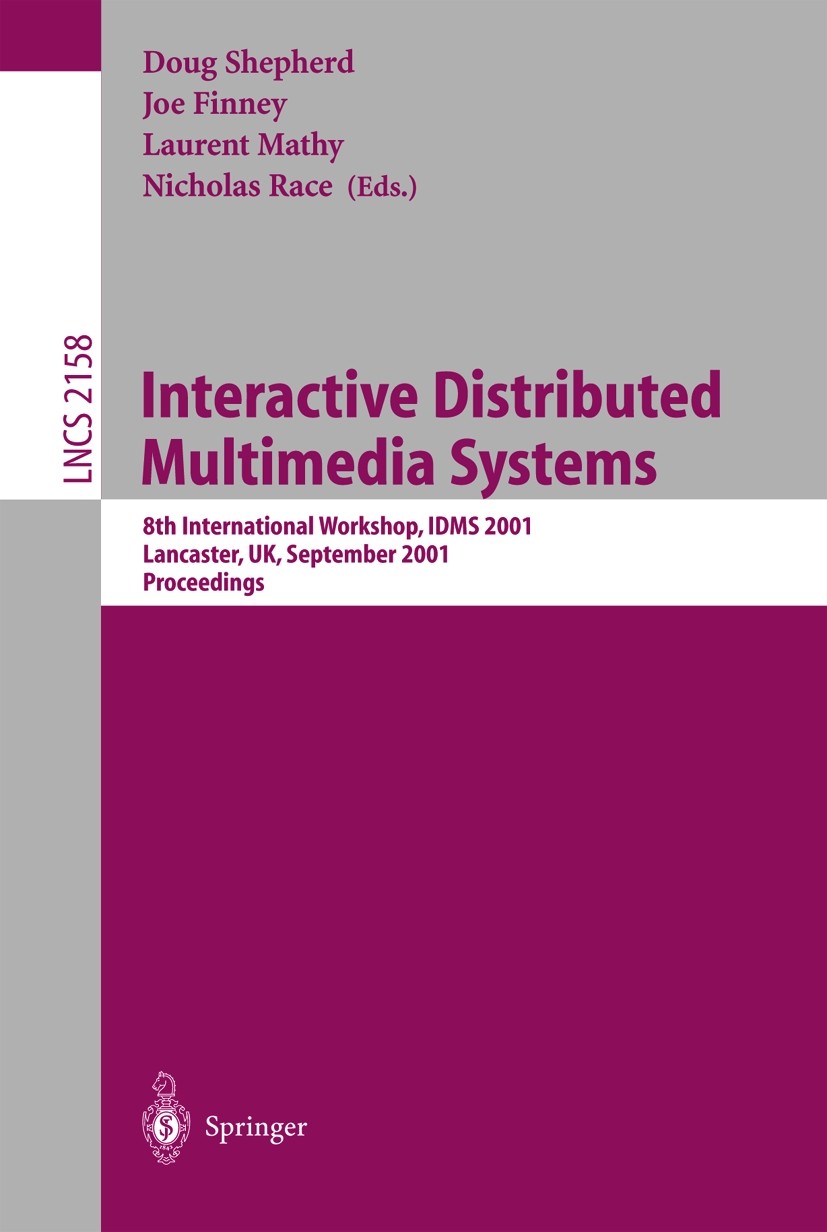 Titlebook: Interactive Distributed Multimedia Systems; 8th International Wo Doug Shepherd,Joe Finney,Nicholas Race Conference proceedings 2001 Springe Titlebook: Interactive Distributed Multimedia Systems; 8th International Wo Doug Shepherd,Joe Finney,Nicholas Race Conference proceedings 2001 Springe