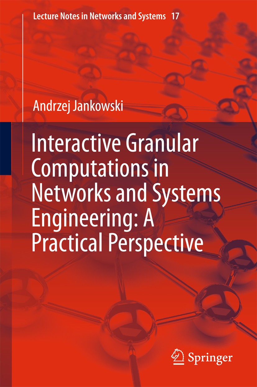 Titlebook: Interactive Granular Computations in Networks and Systems Engineering: A Practical Perspective; Andrzej Jankowski Book 2017 Springer Inter Titlebook: Interactive Granular Computations in Networks and Systems Engineering: A Practical Perspective; Andrzej Jankowski Book 2017 Springer Inter