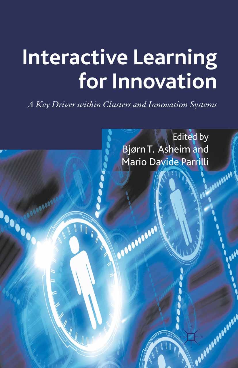 Titlebook: Interactive Learning for Innovation; A Key Driver within Bjørn T. Asheim (Professor of Economic Geography), Book 2012 Palgrave Macmillan, Titlebook: Interactive Learning for Innovation; A Key Driver within Bjørn T. Asheim (Professor of Economic Geography), Book 2012 Palgrave Macmillan,