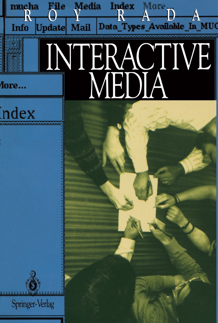 Titlebook: Interactive Media; Roy Rada Book 1995 Springer-Verlag New York, Inc. 1995 Interaction.computer.groupware.human-computer interaction (HCI). Titlebook: Interactive Media; Roy Rada Book 1995 Springer-Verlag New York, Inc. 1995 Interaction.computer.groupware.human-computer interaction (HCI).