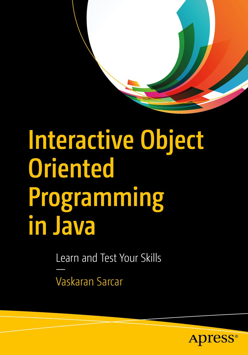 Titlebook: Interactive Object Oriented Programming in Java; Learn and Test Your Vaskaran Sarcar Book 20161st edition Vaskaran Sarcar 2016 Java.Object Titlebook: Interactive Object Oriented Programming in Java; Learn and Test Your Vaskaran Sarcar Book 20161st edition Vaskaran Sarcar 2016 Java.Object