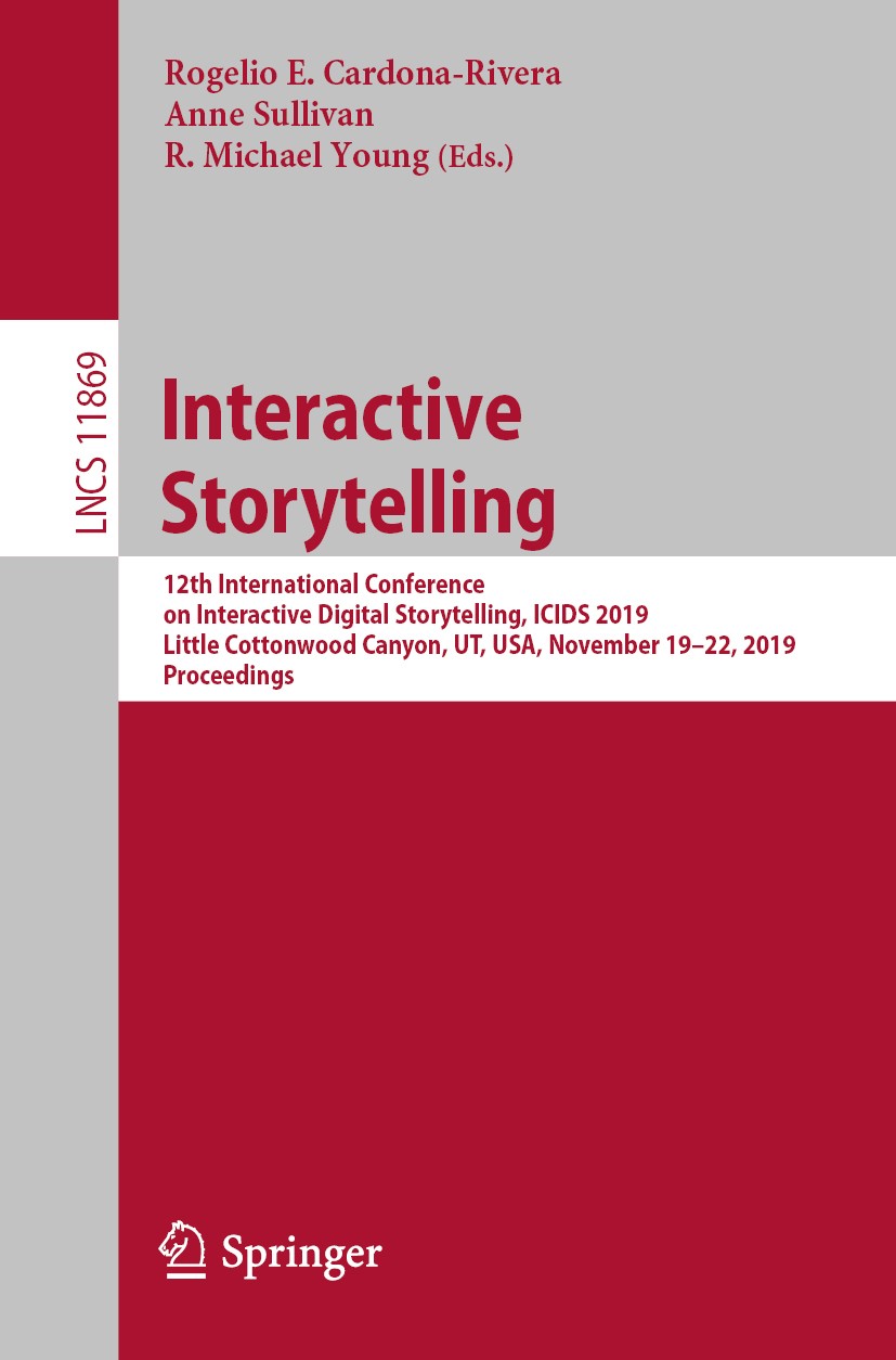Titlebook: Interactive Storytelling; 12th International C Rogelio E. Cardona-Rivera,Anne Sullivan,R. Michael Conference proceedings 2019 Springer Natu Titlebook: Interactive Storytelling; 12th International C Rogelio E. Cardona-Rivera,Anne Sullivan,R. Michael Conference proceedings 2019 Springer Natu