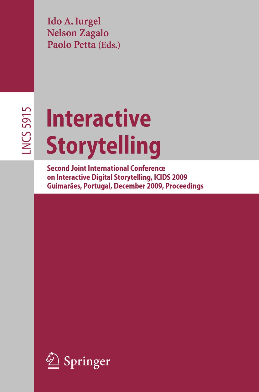 Titlebook: Interactive Storytelling; Second Joint Interna Ido A. Iurgel,Nelson Zagalo,Paolo Petta Conference proceedings 2009 Springer-Verlag Berlin H Titlebook: Interactive Storytelling; Second Joint Interna Ido A. Iurgel,Nelson Zagalo,Paolo Petta Conference proceedings 2009 Springer-Verlag Berlin H