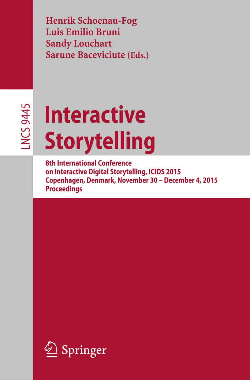 Titlebook: Interactive Storytelling; 8th International Co Henrik Schoenau-Fog,Luis Emilio Bruni,Sarune Bacev Conference proceedings 2015 Springer Inte Titlebook: Interactive Storytelling; 8th International Co Henrik Schoenau-Fog,Luis Emilio Bruni,Sarune Bacev Conference proceedings 2015 Springer Inte