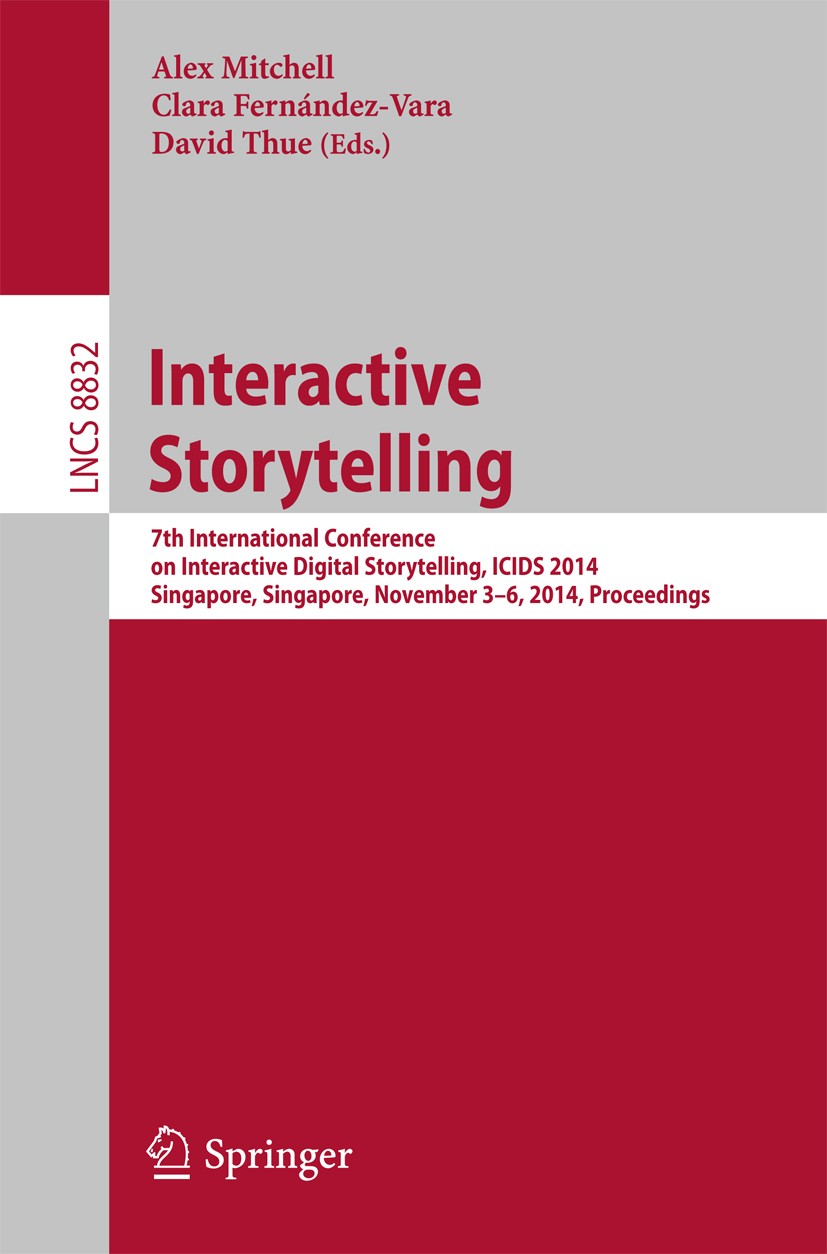 Titlebook: Interactive Storytelling; 7th International Co Alex Mitchell,Clara Fernández-Vara,David Thue Conference proceedings 2014 Springer Internati Titlebook: Interactive Storytelling; 7th International Co Alex Mitchell,Clara Fernández-Vara,David Thue Conference proceedings 2014 Springer Internati