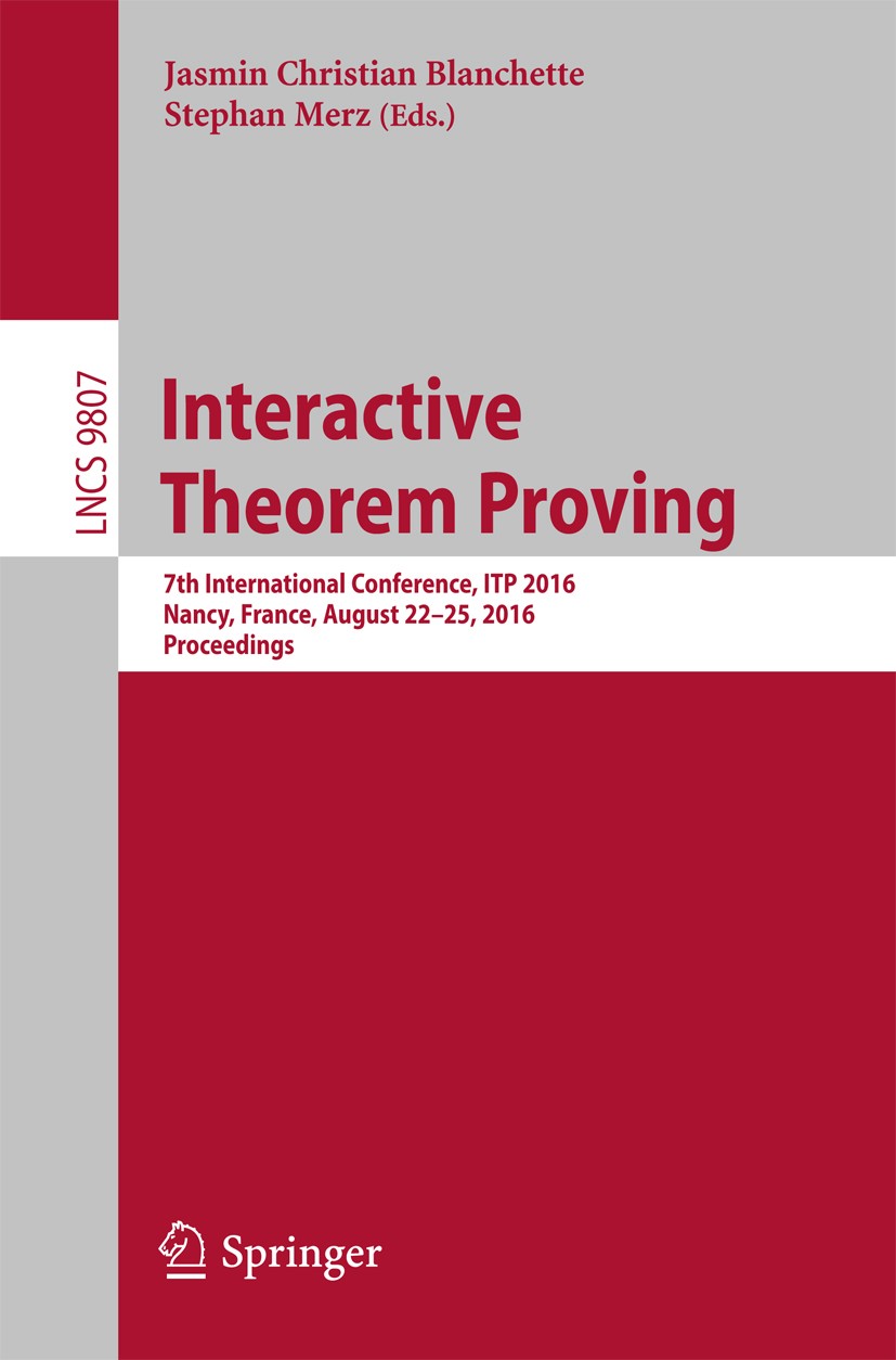 Titlebook: Interactive Theorem Proving; 7th International Co Jasmin Christian Blanchette,Stephan Merz Conference proceedings 2016 Springer Internation Titlebook: Interactive Theorem Proving; 7th International Co Jasmin Christian Blanchette,Stephan Merz Conference proceedings 2016 Springer Internation