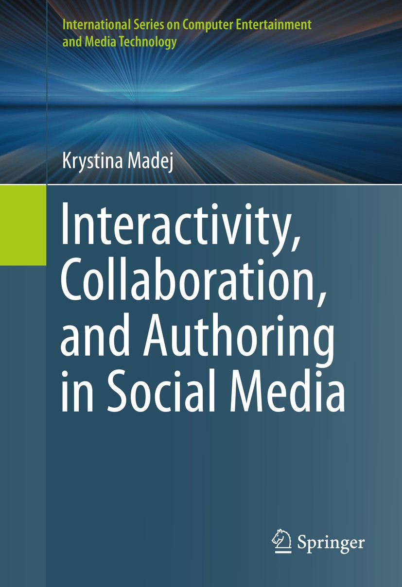 Titlebook: Interactivity, Collaboration, and Authoring in Social Media; Krystina Madej Book 2016 The Author(s) 2016 Authoring tools.collaborative aut Titlebook: Interactivity, Collaboration, and Authoring in Social Media; Krystina Madej Book 2016 The Author(s) 2016 Authoring tools.collaborative aut