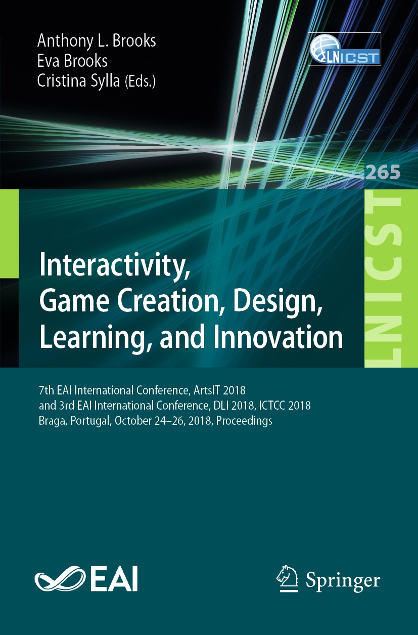 Titlebook: Interactivity, Game Creation, Design, Learning, and Innovation; 7th EAI Internationa Anthony L. Brooks,Eva Brooks,Cristina Sylla Conference Titlebook: Interactivity, Game Creation, Design, Learning, and Innovation; 7th EAI Internationa Anthony L. Brooks,Eva Brooks,Cristina Sylla Conference