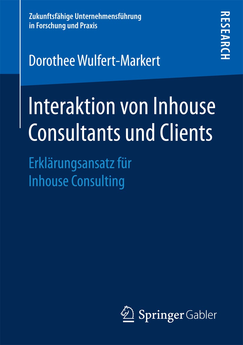 Titlebook: Interaktion von Inhouse Consultants und Clients; Erklärungsansatz für Dorothee Wulfert-Markert Book 2017 Der/die Herausgeber bzw. der/die A Titlebook: Interaktion von Inhouse Consultants und Clients; Erklärungsansatz für Dorothee Wulfert-Markert Book 2017 Der/die Herausgeber bzw. der/die A