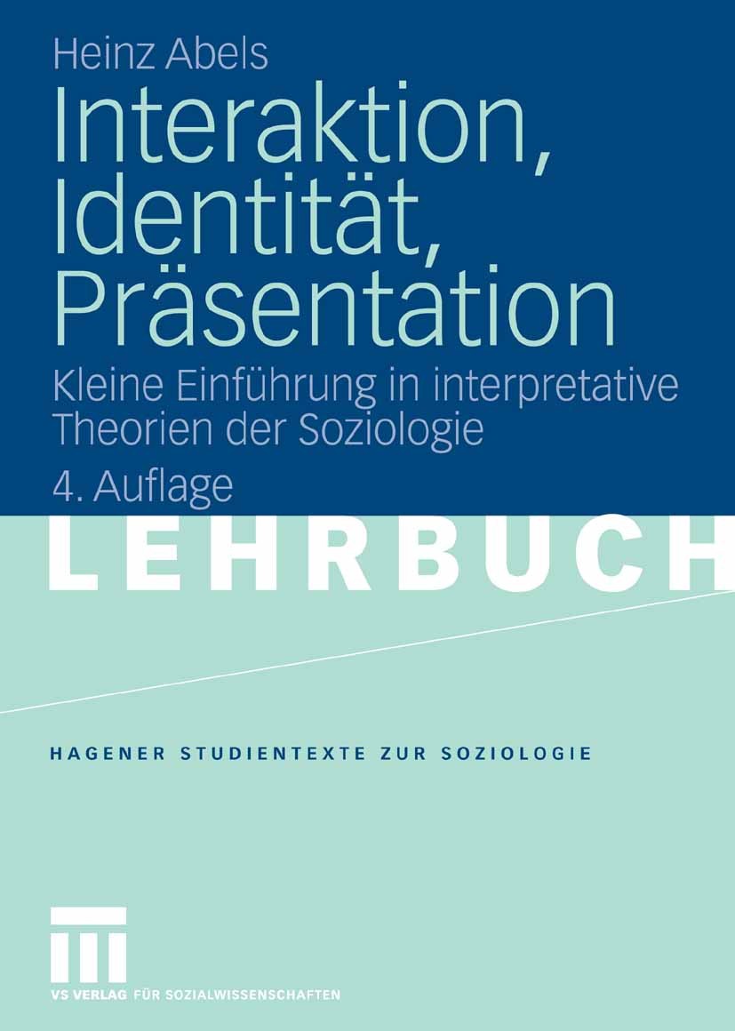 Titlebook: Interaktion, Identität, Präsentation; Kleine Einführung in Heinz Abels Textbook 20074th edition VS Verlag für Sozialwissenschaften | Spring Titlebook: Interaktion, Identität, Präsentation; Kleine Einführung in Heinz Abels Textbook 20074th edition VS Verlag für Sozialwissenschaften | Spring