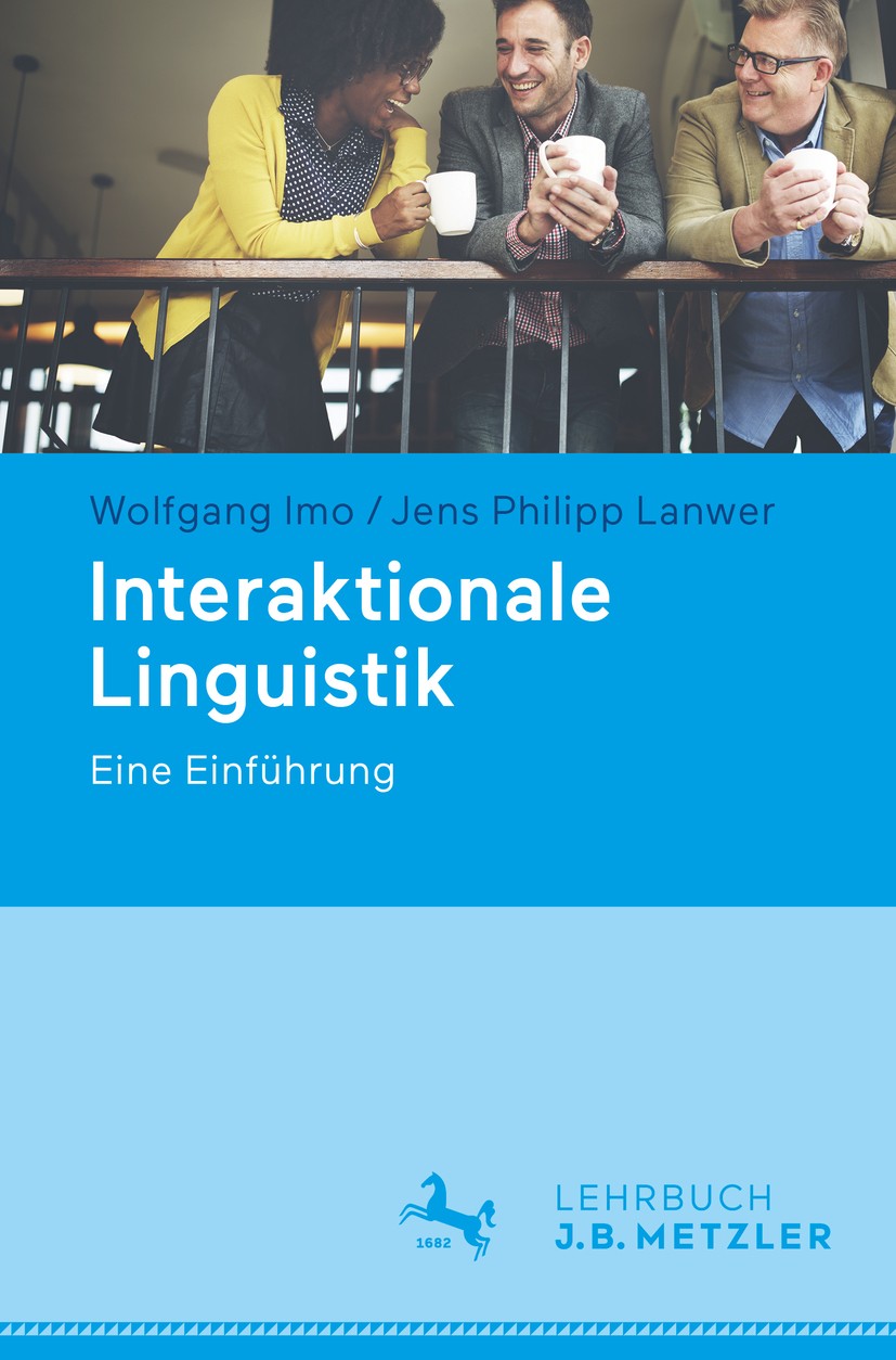 Titlebook: Interaktionale Linguistik; Eine Einführung Wolfgang Imo,Jens Philipp Lanwer Textbook 2019 Springer-Verlag GmbH Deutschland, ein Teil von Sp Titlebook: Interaktionale Linguistik; Eine Einführung Wolfgang Imo,Jens Philipp Lanwer Textbook 2019 Springer-Verlag GmbH Deutschland, ein Teil von Sp