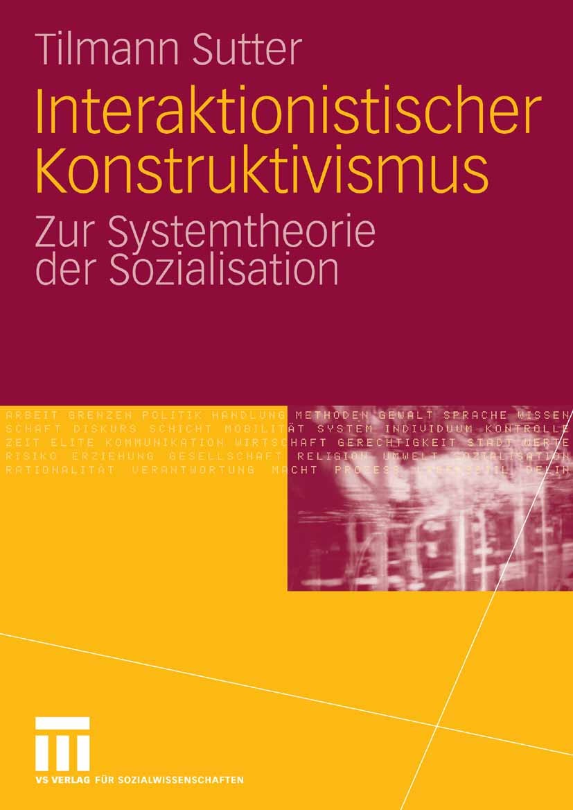 Titlebook: Interaktionistischer Konstruktivismus; Zur Systemtheorie de Tilmann Sutter Book 2009 VS Verlag für Sozialwissenschaften | Springer Fachmedi Titlebook: Interaktionistischer Konstruktivismus; Zur Systemtheorie de Tilmann Sutter Book 2009 VS Verlag für Sozialwissenschaften | Springer Fachmedi