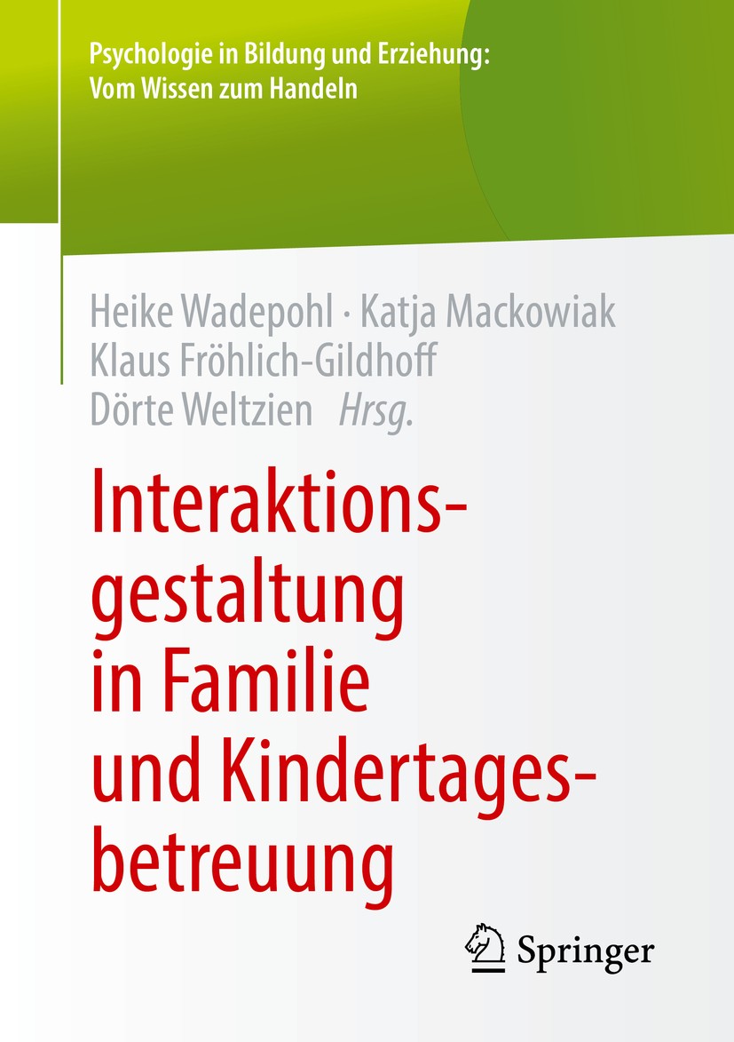 Titlebook: Interaktionsgestaltung in Familie und Kindertagesbetreuung; Heike Wadepohl,Katja Mackowiak,Dörte Weltzien Book 2017 Springer Fachmedien Wi Titlebook: Interaktionsgestaltung in Familie und Kindertagesbetreuung; Heike Wadepohl,Katja Mackowiak,Dörte Weltzien Book 2017 Springer Fachmedien Wi