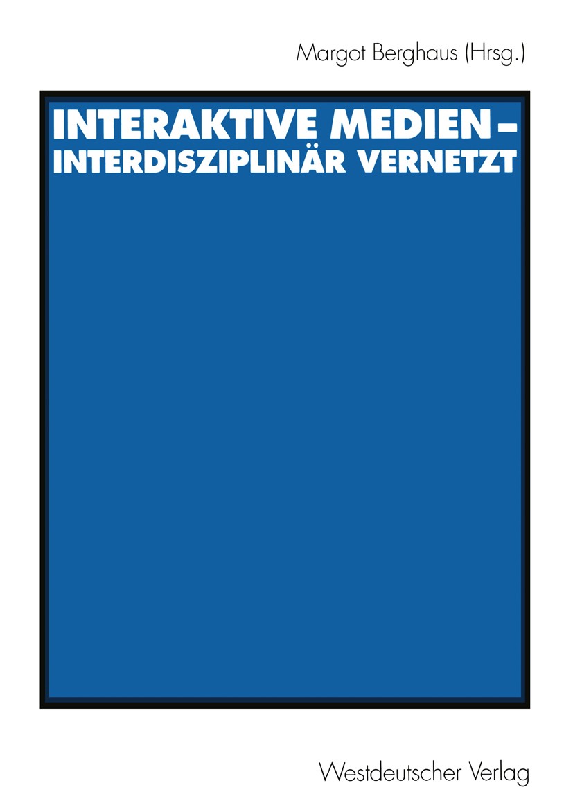 Titlebook: Interaktive Medien — interdisziplinär vernetzt; Margot Berghaus Book 1999 Westdeutscher Verlag GmbH, Opladen/Wiesbaden 1999 Gesellschaft.I Titlebook: Interaktive Medien — interdisziplinär vernetzt; Margot Berghaus Book 1999 Westdeutscher Verlag GmbH, Opladen/Wiesbaden 1999 Gesellschaft.I
