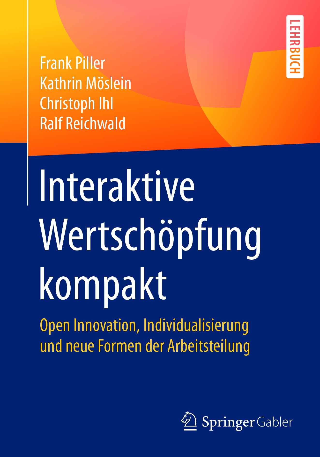 Titlebook: Interaktive Wertschöpfung kompakt; Open Innovation, Ind Frank Piller,Kathrin Möslein,Ralf Reichwald Textbook 2017 Springer Fachmedien Wiesb Titlebook: Interaktive Wertschöpfung kompakt; Open Innovation, Ind Frank Piller,Kathrin Möslein,Ralf Reichwald Textbook 2017 Springer Fachmedien Wiesb