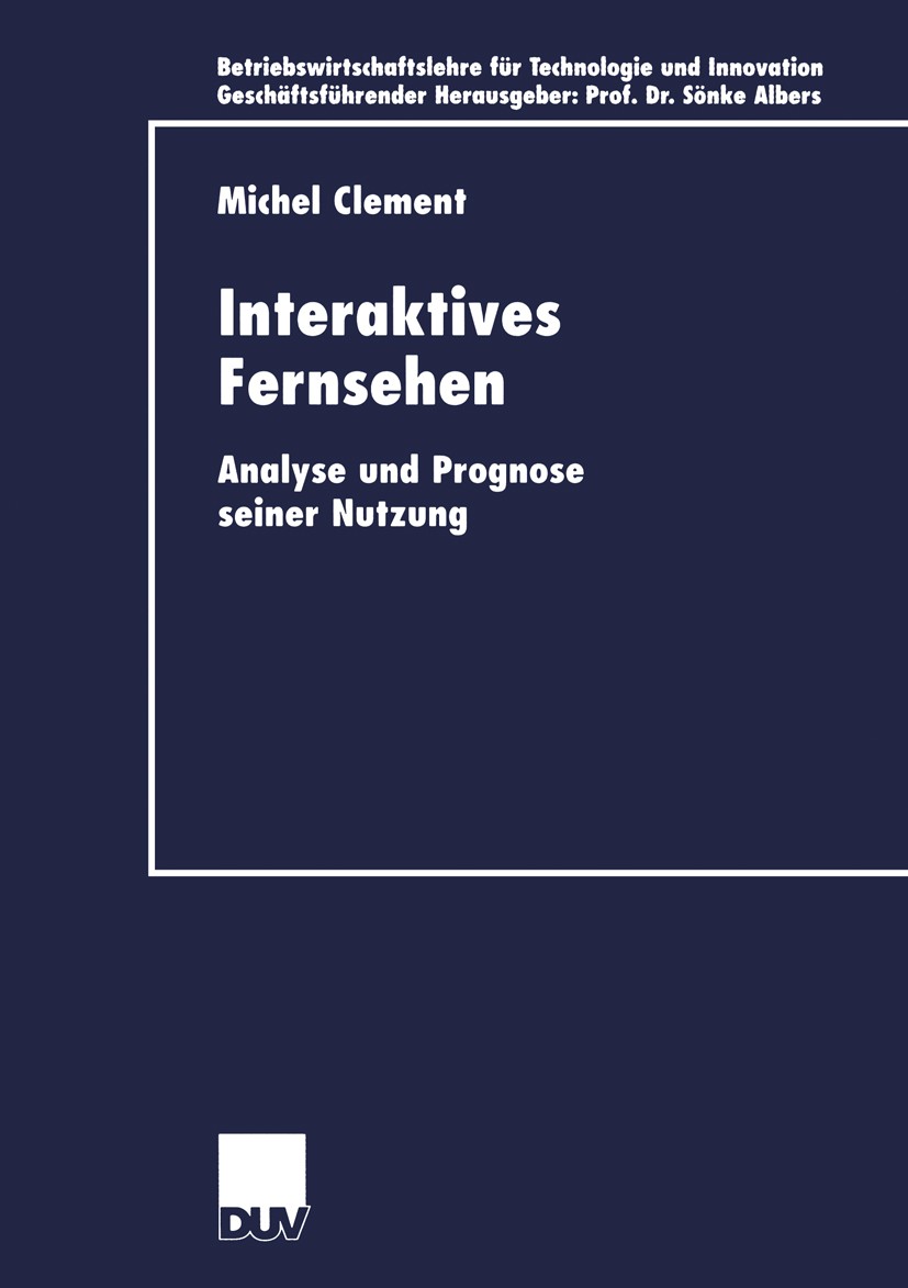 Titlebook: Interaktives Fernsehen; Analyse und Prognose Michel Clement Book 2000 Deutscher Universitäts-Verlag GmbH, Wiesbaden 2000 Akzeptanzfaktor.Na Titlebook: Interaktives Fernsehen; Analyse und Prognose Michel Clement Book 2000 Deutscher Universitäts-Verlag GmbH, Wiesbaden 2000 Akzeptanzfaktor.Na
