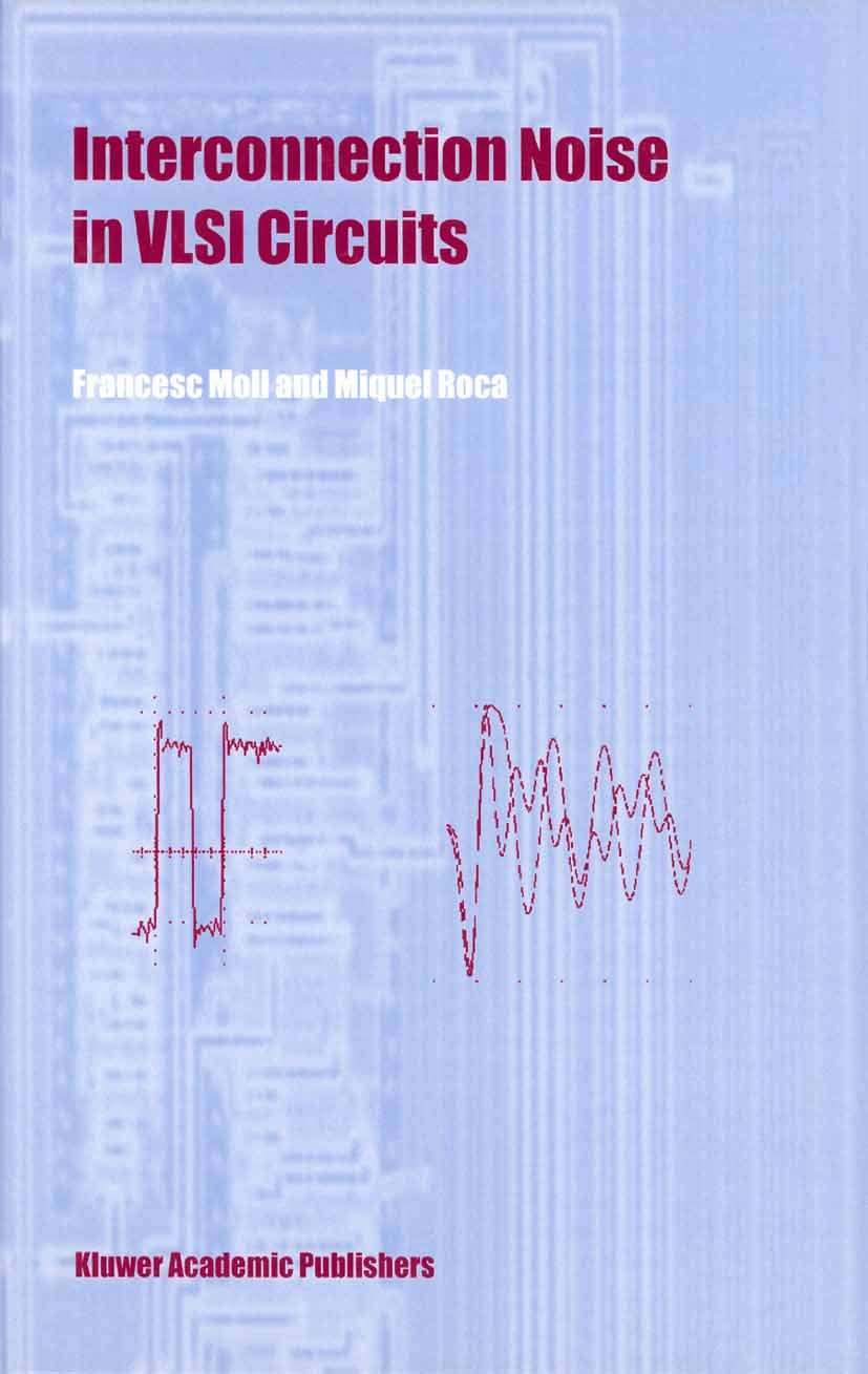 Titlebook: Interconnection Noise in VLSI Circuits; Francesc Moll,Miquel Roca Book 2004 Springer Science+Business Media New York 2004 CMOS.Signal.VLSI Titlebook: Interconnection Noise in VLSI Circuits; Francesc Moll,Miquel Roca Book 2004 Springer Science+Business Media New York 2004 CMOS.Signal.VLSI